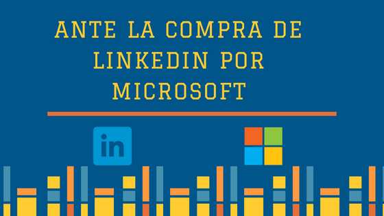 Ante la compra de Linkedin por Microsoft