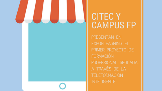 CITEC Y CAMPUS FP  presentan en Expoealerning el primer proyecto de Formación Profesional reglada a través de la Teleformación Inteligente
